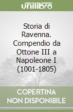 Storia di Ravenna. Compendio da Ottone III a Napoleone I (1001-1805) libro