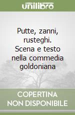 Putte, zanni, rusteghi. Scena e testo nella commedia goldoniana libro