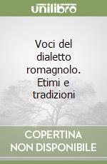 Voci del dialetto romagnolo. Etimi e tradizioni libro