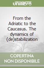 From the Adriatic to the Caucasus. The dynamics of (de)stabilization libro