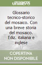 Glossario tecnico-storico del mosaico. Con una breve storia del mosaico. Ediz. italiana e inglese