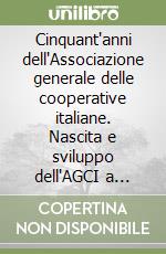 Cinquant'anni dell'Associazione generale delle cooperative italiane. Nascita e sviluppo dell'AGCI a Ravenna