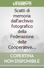 Scatti di memoria dall'archivio fotografico della Federazione delle Cooperative della Provincia di Ravenna libro