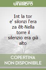 Int la tor e' silonzi l'era za êlt-Nella torre il silenzio era già alto libro