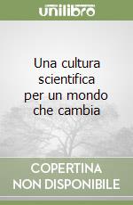 Una cultura scientifica per un mondo che cambia libro