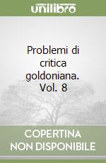 Problemi di critica goldoniana. Vol. 8 libro