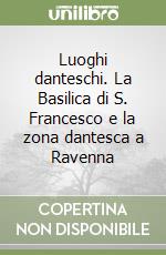 Luoghi danteschi. La Basilica di S. Francesco e la zona dantesca a Ravenna libro