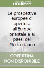 Le prospettive europee di apertura all'Europa orientale e ai paesi del Mediterraneo