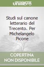 Studi sul canone letterario del Trecento. Per Michelangelo Picone libro