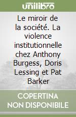 Le miroir de la société. La violence institutionnelle chez Anthony Burgess, Doris Lessing et Pat Barker