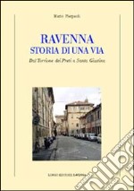 Ravenna. Storia di una via. Dal Torrione dei Preti a Santa Giustina libro