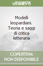 Modelli leopardiani. Teoria e saggi di critica letteraria libro