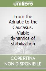 From the Adriatic to the Caucasus. Viable dynamics of stabilization libro