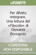 Per difetto rintegrare. Una lettura del «Filocolo» di Giovanni Boccaccio libro