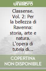 Classense. Vol. 2: Per la bellezza di Ravenna: storia, arte e natura. L'opera di tutela di Corrado Ricci e di Luigi Rava 1897-1909 libro