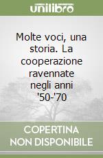 Molte voci, una storia. La cooperazione ravennate negli anni '50-'70 libro