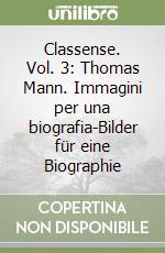 Classense. Vol. 3: Thomas Mann. Immagini per una biografia-Bilder für eine Biographie libro