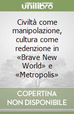 Civiltà come manipolazione, cultura come redenzione in «Brave New World» e «Metropolis»