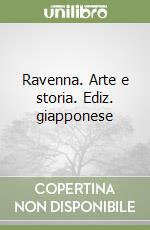 Ravenna. Arte e storia. Ediz. giapponese