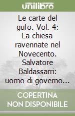 Le carte del gufo. Vol. 4: La chiesa ravennate nel Novecento. Salvatore Baldassarri: uomo di governo o profeta? libro