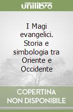 I Magi evangelici. Storia e simbologia tra Oriente e Occidente libro