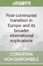 Post-communist transition in Europe and its broader international implications libro