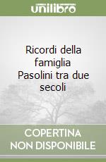 Ricordi della famiglia Pasolini tra due secoli libro