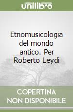 Etnomusicologia del mondo antico. Per Roberto Leydi libro