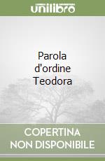 Parola d'ordine Teodora libro