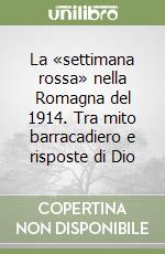 La «settimana rossa» nella Romagna del 1914. Tra mito barracadiero e risposte di Dio libro