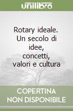 Rotary ideale. Un secolo di idee, concetti, valori e cultura libro