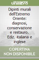 Dipinti murali dell'Estremo Oriente: diagnosi, conservazione e restauro. Ediz. italiana e inglese libro