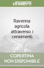 Ravenna agricola attraverso i censimenti