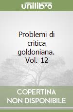 Problemi di critica goldoniana. Vol. 12 libro