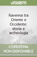 Ravenna tra Oriente e Occidente: storia e archeologia libro