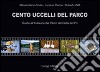 Cento uccelli del parco. Guida all'avifauna del parco Delta del Po libro