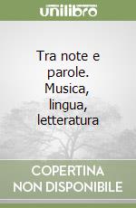 Tra note e parole. Musica, lingua, letteratura libro