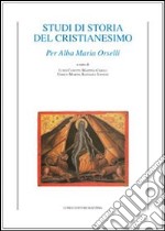 Studi di storia del cristianesimo. Per Alba Maria Orselli libro