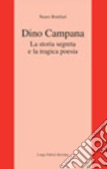 Dino Campana. La storia segreta e la tragica poesia libro