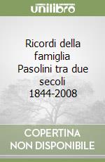 Ricordi della famiglia Pasolini tra due secoli 1844-2008 libro