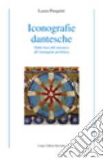 Iconografie dantesche. Dalla luce del mosaico all'immagine profetica. Ediz. illustrata