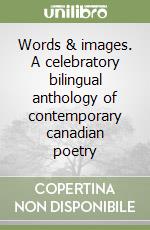 Words & images. A celebratory bilingual anthology of contemporary canadian poetry