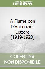 A Fiume con D'Annunzio. Lettere (1919-1920) libro