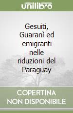 Gesuiti, Guaranì ed emigranti nelle riduzioni del Paraguay libro