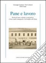 Pane e lavoro. Storia di una colonia cooperativa: i braccianti romagnoli e la bonifica di Ostia libro