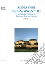 Scenes from italian convent life. An anthology of convent theatrical texts and contexts libro