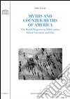 Myths and counter-myths of America. New world allegories in 20th-century Italian literature and film libro di Ferrari Fabio