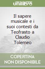 Il sapere musicale e i suoi contesti da Teofrasto a Claudio Tolemeo libro