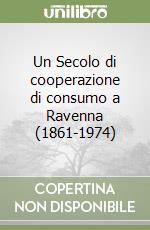 Un Secolo di cooperazione di consumo a Ravenna (1861-1974) libro