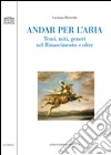 Andar per l'aria. Temi, miti, generi nel Rinascimento e oltre libro